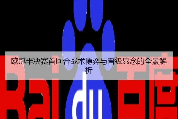 欧冠半决赛首回合战术博弈与晋级悬念的全景解析